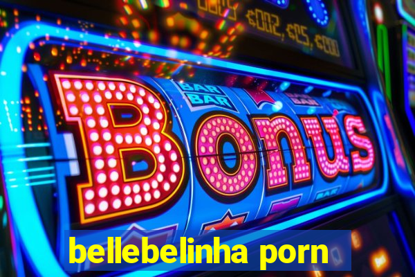 bellebelinha porn