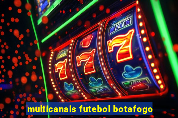 multicanais futebol botafogo