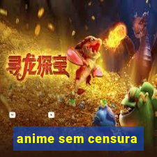 anime sem censura