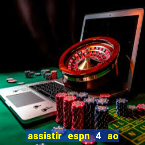 assistir espn 4 ao vivo grátis