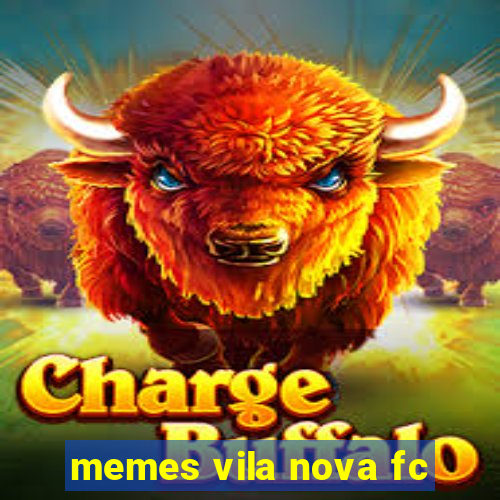 memes vila nova fc