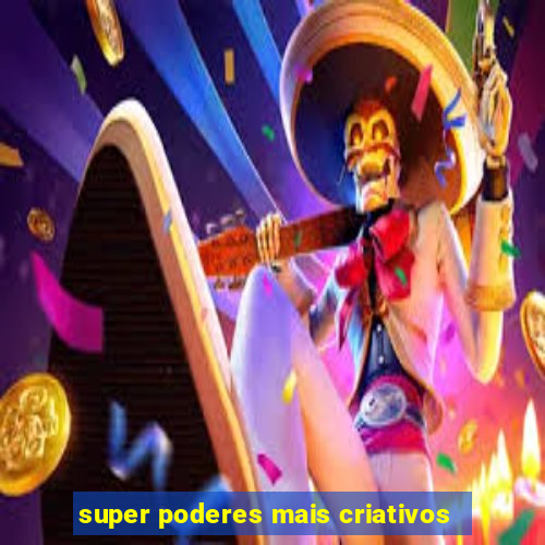 super poderes mais criativos