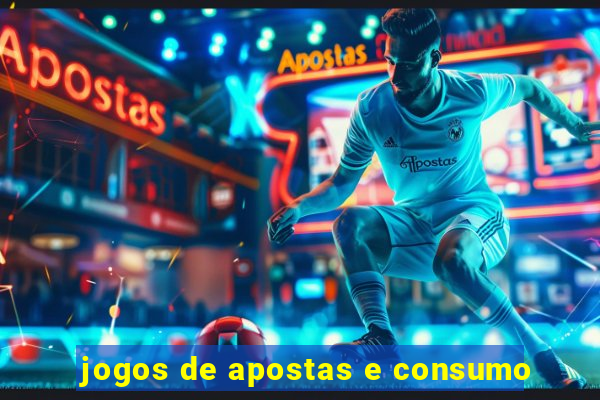 jogos de apostas e consumo