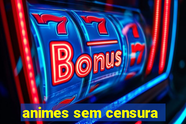 animes sem censura