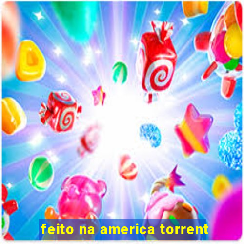 feito na america torrent