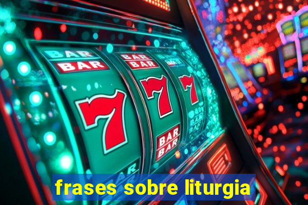 frases sobre liturgia