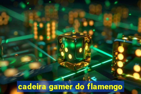 cadeira gamer do flamengo