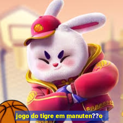 jogo do tigre em manuten??o