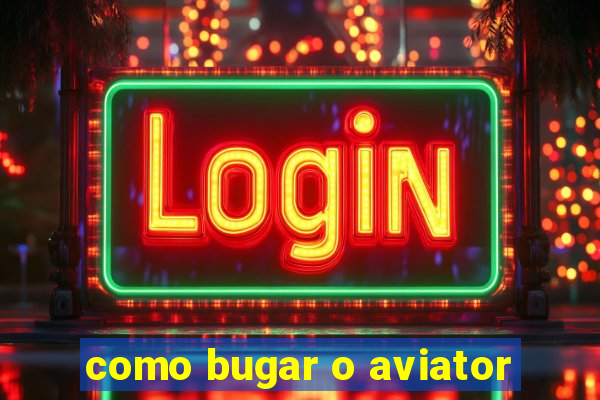 como bugar o aviator