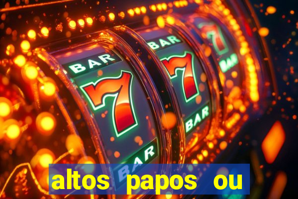 altos papos ou autos papos