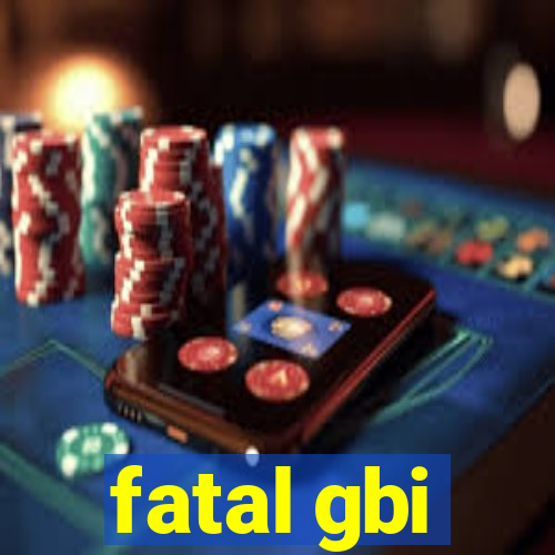 fatal gbi