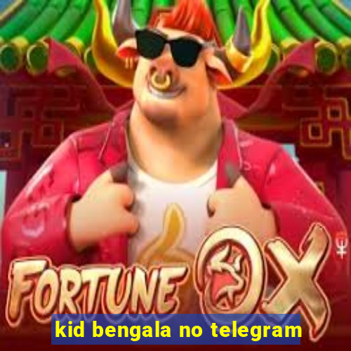 kid bengala no telegram