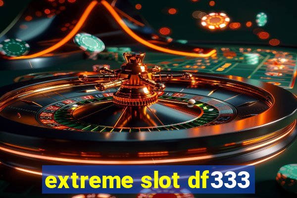 extreme slot df333