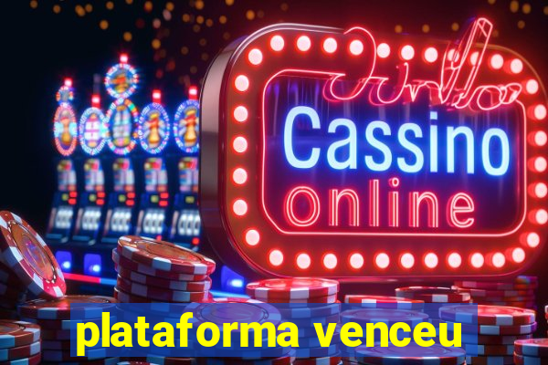 plataforma venceu