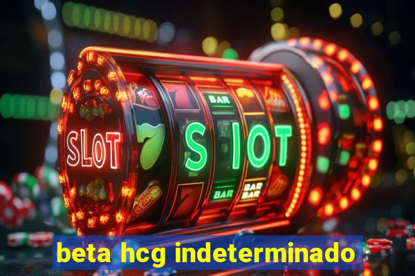 beta hcg indeterminado