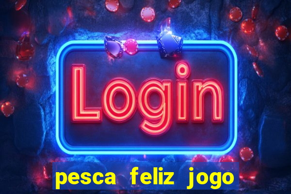 pesca feliz jogo cassino download