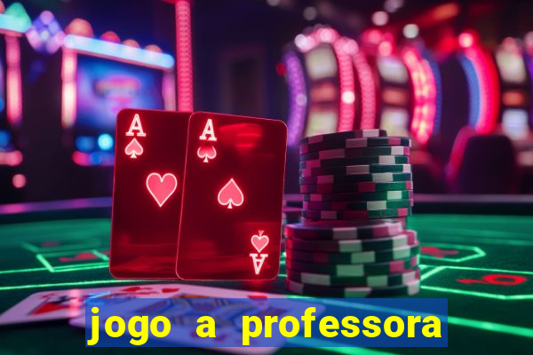 jogo a professora escola legal