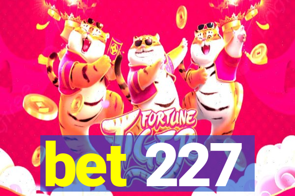 bet 227