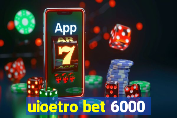 uioetro bet 6000