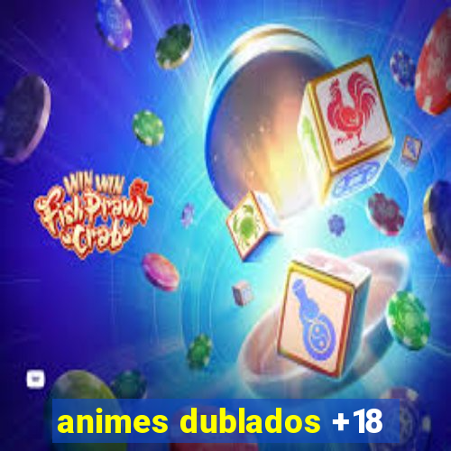 animes dublados +18