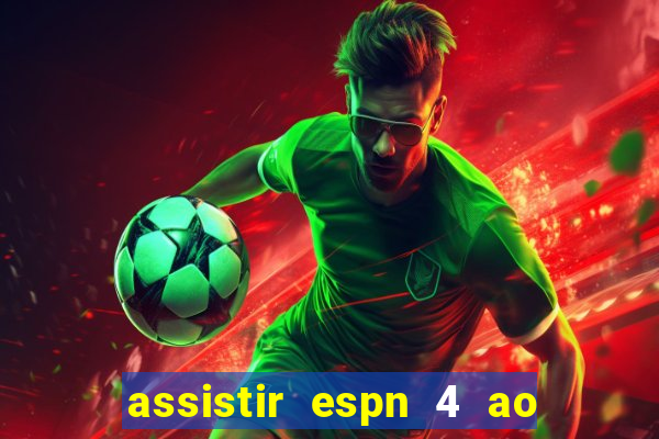 assistir espn 4 ao vivo gratis