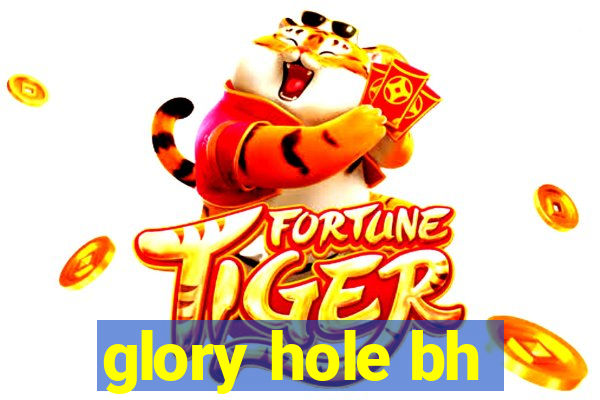 glory hole bh