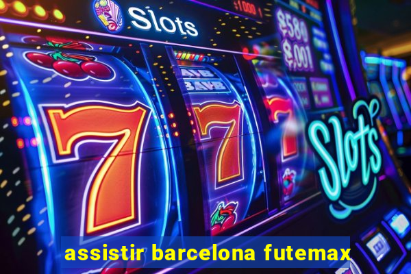 assistir barcelona futemax