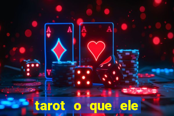 tarot o que ele sente por mim