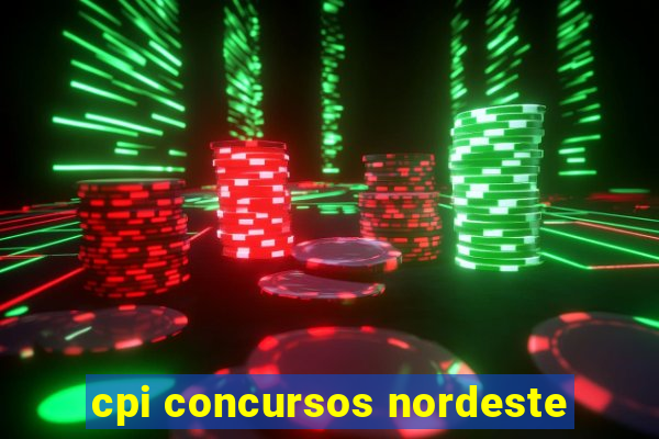 cpi concursos nordeste