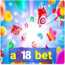 a 18 bet