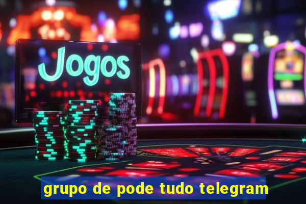 grupo de pode tudo telegram