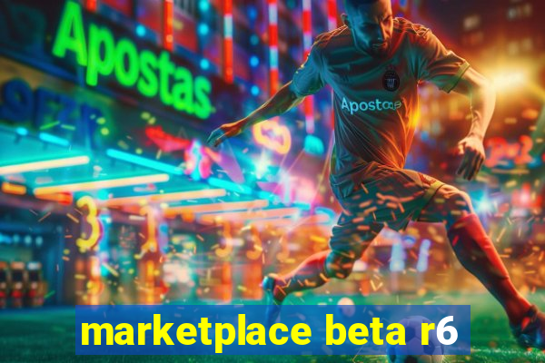 marketplace beta r6