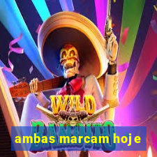 ambas marcam hoje