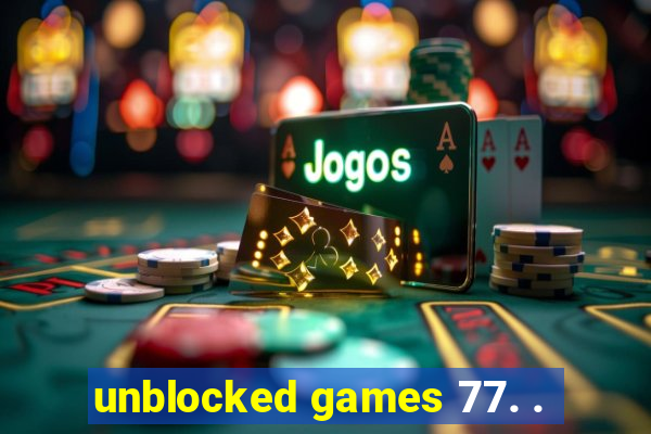 unblocked games 77. .