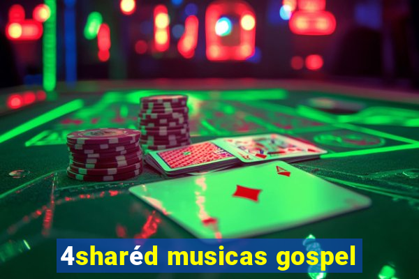 4sharéd musicas gospel