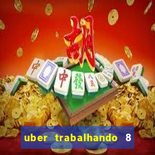 uber trabalhando 8 horas por dia