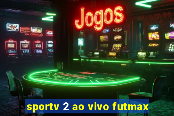 sportv 2 ao vivo futmax