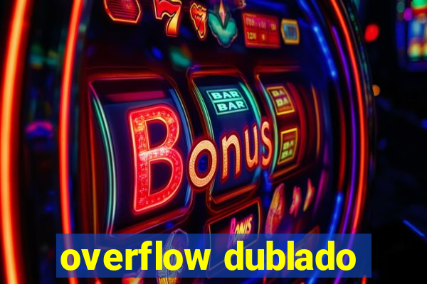 overflow dublado