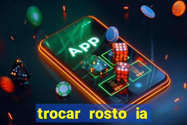 trocar rosto ia online mudar rosto