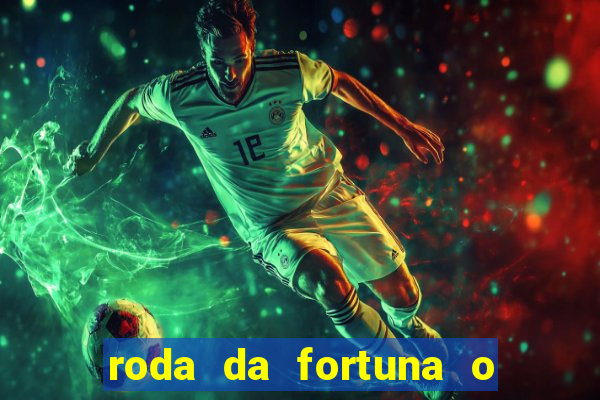 roda da fortuna o que ele sente por mim