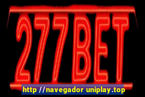 http //navegador uniplay.top