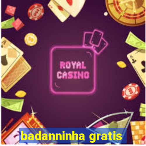 badanninha gratis