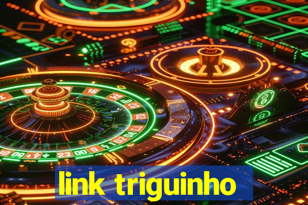 link triguinho