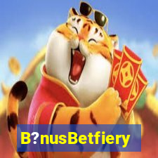 B?nusBetfiery