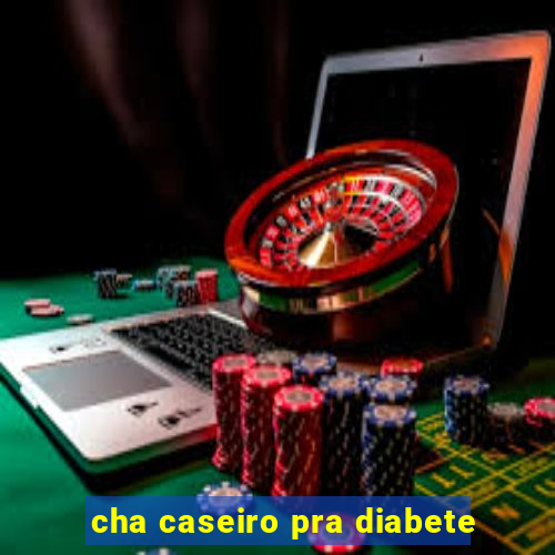 cha caseiro pra diabete