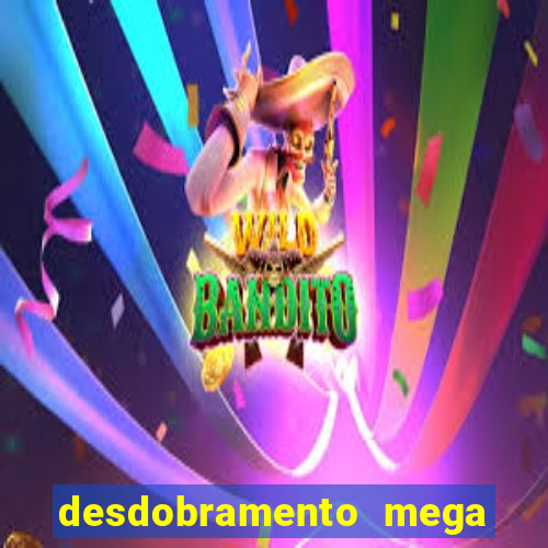 desdobramento mega sena 28 dezenas