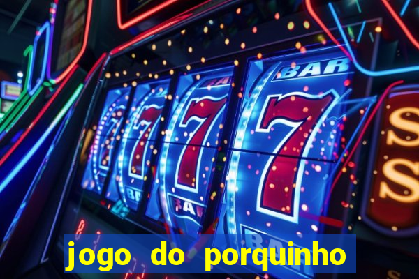 jogo do porquinho que ganha dinheiro