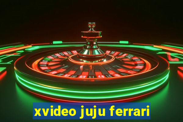 xvideo juju ferrari