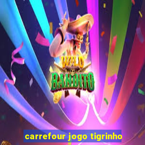 carrefour jogo tigrinho