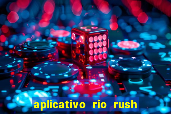 aplicativo rio rush paga mesmo